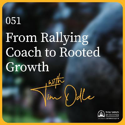 051 | Tim Odle: From Rallying Coach to Rooted Growth 051 | Tim Odle: From Rallying Coach to Rooted Growth