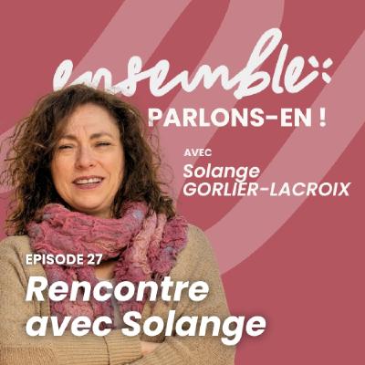 #27 • Rencontre avec Solange Gorlier-Lacroix