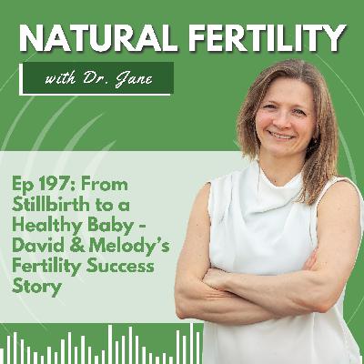 Ep. 197: From Stillbirth to a Healthy Baby - David & Melody’s Fertility Success Story