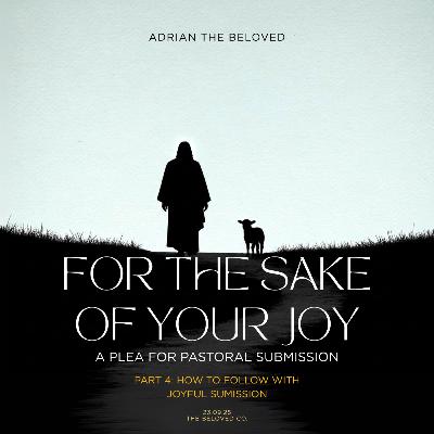 FTSOYJ: A Plea for Pastoral Submission (Pt4); How to Follow With Joyful Submission