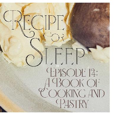 Episode 14: A Book of Cooking and Pastry to Fall Asleep To Episode 14: A Book of Cooking and Pastry to Fall Asleep To