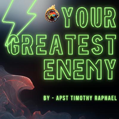 Your greatest enemy- Apst Timothy Raphael