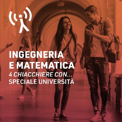 4 chiacchiere con (speciale Università): Ingegneria e matematica 4 chiacchiere con (speciale Università): Ingegneria e matematica