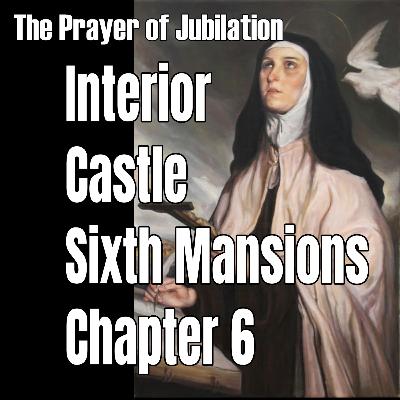 Sixth Mansions Chapter 6 – The Interior Castle by St. Teresa of Avila – The Prayer of Jubilation - TOG EP 157 Sixth Mansions Chapter 6 – The Interior Castle by St. Teresa of Avila – The Prayer of Jubilation - TOG EP 157
