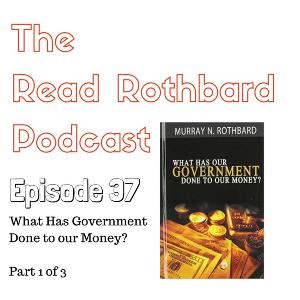 Episode 37 - What Has Government Done To Our Money? - Murray N. Rothbard - Audiobook - Part 1 of 3 Episode 37 - What Has Government Done To Our Money? - Murray N. Rothbard - Audiobook - Part 1 of 3