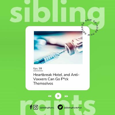 Episode 28: Heartbreak Hotel, and Anti-Vaxxers Can Go F*ck Themselves