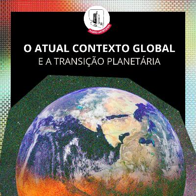 O ATUAL CONTEXTO GLOBAL E OS PRÓXIMOS PASSOS DA TRANSIÇÃO PLANETÁRIA