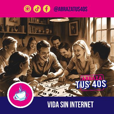 EP.31 - La vida sin internet… éramos felices y no lo sabíamos