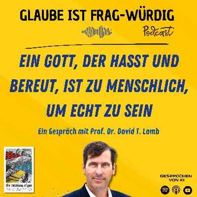 Ein Gott, der hasst und bereut, ist zu menschlich, um echt zu sein - Eine Übersetzung des Gesprächs mit Prof. Dr. David T. Lamb (Missio Seminary)