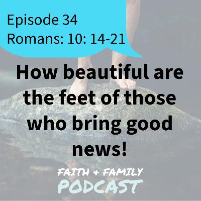 Episode 34: How beautiful are the feet of those who bring good news! - Romans 10:14-21 (Bible study)