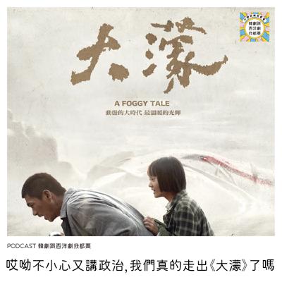 EP253 | 哎呦不小心又講政治,我們真的走出《大濛》了嗎 EP253 | 哎呦不小心又講政治,我們真的走出《大濛》了嗎