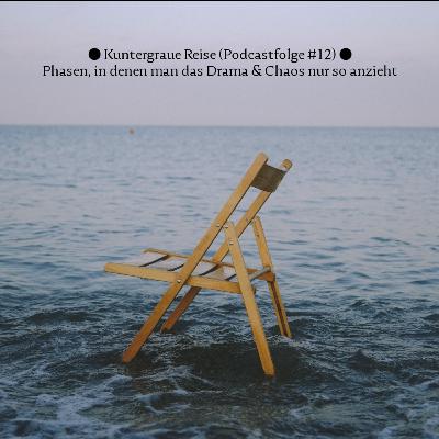 Kuntergraue Reise #12: Phasen, in denen man das Drama & Chaos nur so anzieht