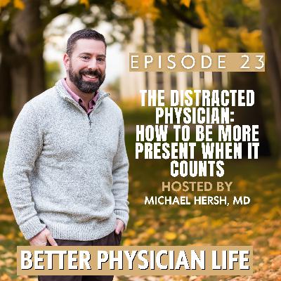 The Distracted Physician: How to Be More Present When It Counts | Ep23