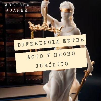 Diferencia entre Acto y hechos jurídicos