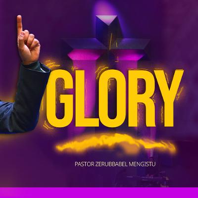 GLORY by Pastor Zerubbabel Mengistusep 21 2025 GLORY by Pastor Zerubbabel Mengistusep 21 2025