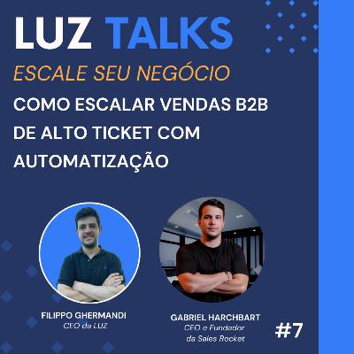 LUZ Talks #7- Como Escalar Vendas B2B de Alto Ticket com Automatização