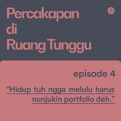 E04 - "Hidup tuh ngga melulu harus nunjukin portfolio deh."