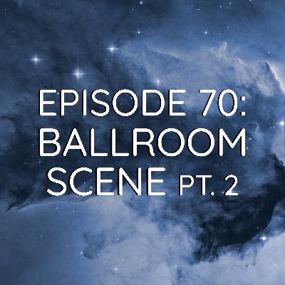 WDYK 70 - Ballroom Scene Pt. 2