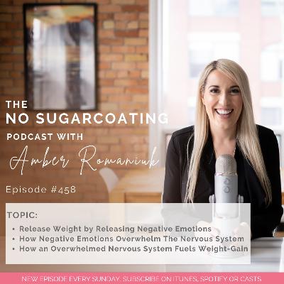 #458 Release Weight by Releasing Negative Emotions, How Negative Emotions Overwhelm The Nervous System & How an Overwhelmed Nervous System Fuels Weight-Gain