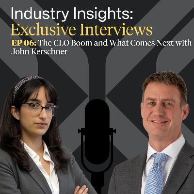 EP 06: The CLO Boom and What Comes Next with John Kerschner EP 06: The CLO Boom and What Comes Next with John Kerschner