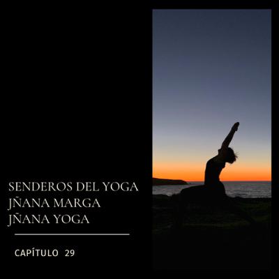 #29 SENDEROS DEL YOGA: JÑANA MARGA/JÑANA YOGA #29 SENDEROS DEL YOGA: JÑANA MARGA/JÑANA YOGA