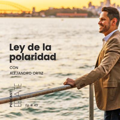 Ep#43 | Ley de la polaridad con Alejandro Ortiz. EELATE Podcast by Isa Forrest Ep#43 | Ley de la polaridad con Alejandro Ortiz. EELATE Podcast by Isa Forrest