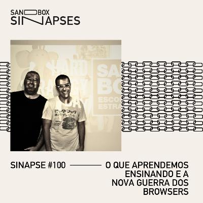 Sinapse #100 | O que aprendemos ensinando e a nova guerra dos browsers