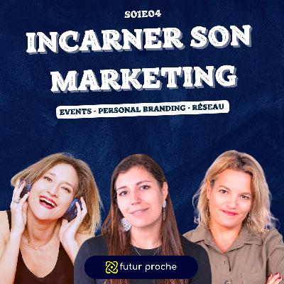 #04 - Incarner son Marketing : events, personal branding, réseau pro