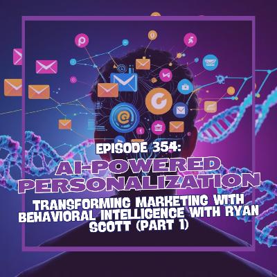 Episode 353: AI-Powered Personalization: Transforming Marketing with Behavioral Intelligence (Part 1)