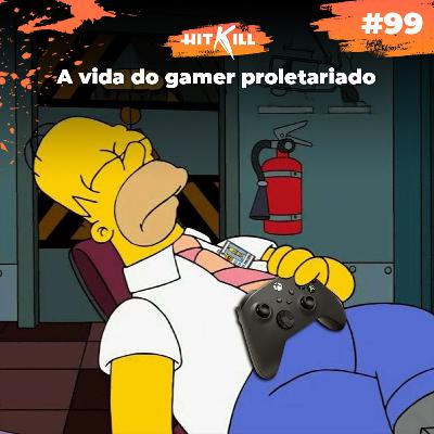 99 - A vida do gamer proletariado