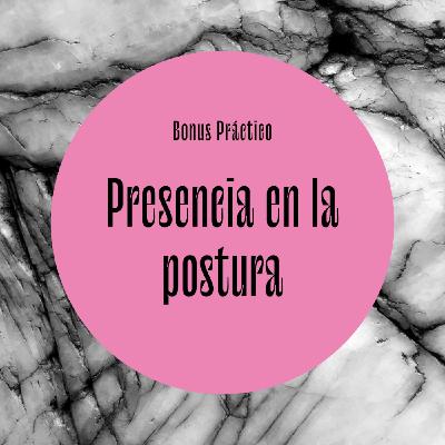 Bonus | Práctica de presencia en la postura