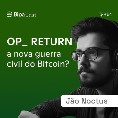 A Briga pelo OP_RETURN: Uma Nova Guerra Civil no Bitcoin? Jão Noctus - Bipa Cast 64