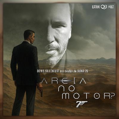 Extra #017 | Areia no Motor? | Denis Villeneuve é o diretor de Bond 26 (com Marcos Kontze)