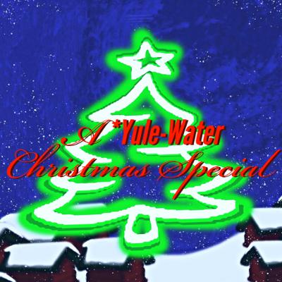 A “Yule”Water Christmas Special A “Yule”Water Christmas Special
