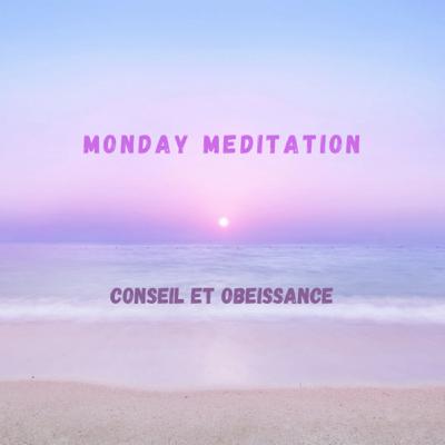 Monday Meditation- Conseil et obéissance