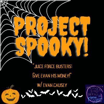 Project Spooky: Juice Force Busters - Give Evan His Money (w/ Evan Causey) Project Spooky: Juice Force Busters - Give Evan His Money (w/ Evan Causey)