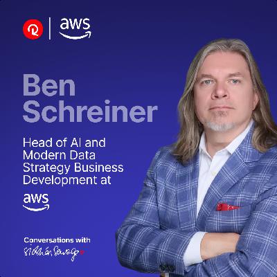 Ben Schreiner, Head of AI and Modern Data Strategy Business Development at Amazon Web Services (AWS)