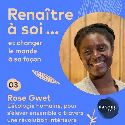 #3 - Cultiver l'écologie humaine, pour s'élever ensemble à travers une révolution intérieure (avec Rose Gwet de Luxcey Beauty)