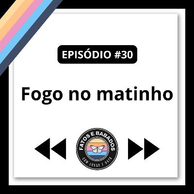 #30 - Fogo no matinho