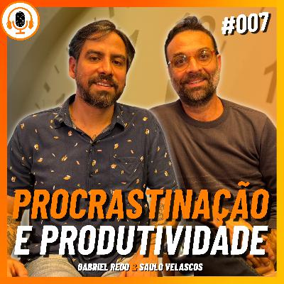 Procrastinação | Pareamento 007 | Gabriel Rego e Saulo Velasco