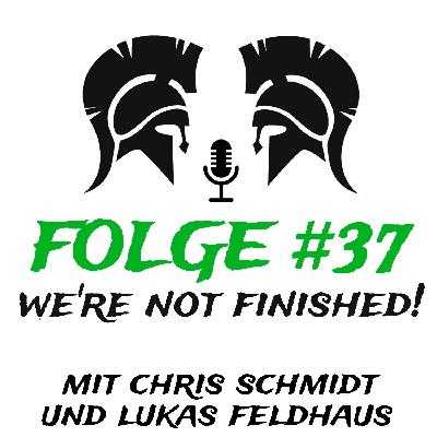 #37 We're not finished! (mit Chris Schmidt & Lukas Feldhaus)