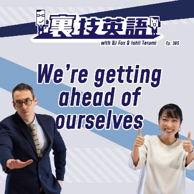 Episode #305: 先走り禁物!"We're Getting Ahead of Ourselves" Episode #305: 先走り禁物!"We're Getting Ahead of Ourselves"