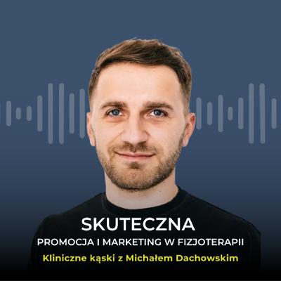 Skuteczna promocja i marketing w fizjoterapii w rozmowie z Michałem Dachowskim Skuteczna promocja i marketing w fizjoterapii w rozmowie z Michałem Dachowskim