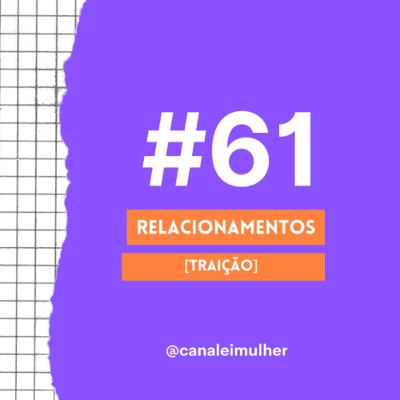 #61 - RELACIONAMENTOS [Traição]
