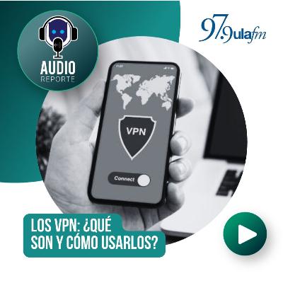 Los VPN: ¿qué son y cómo usarlos?