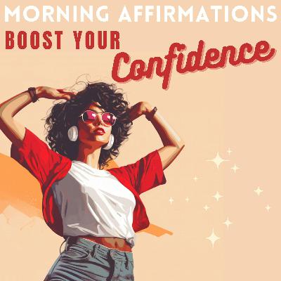 Boost Your Self Confidence - Positive Morning Affirmations Boost Your Self Confidence - Positive Morning Affirmations
