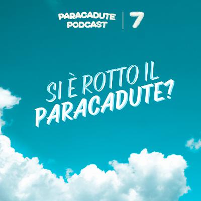Ep. 7 - Si è rotto il paracadute?