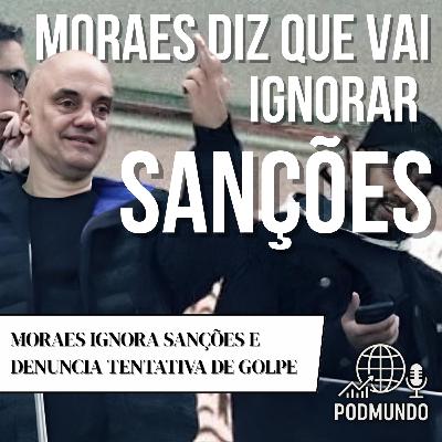Moraes Ignora Sanções dos EUA e Denuncia Tentativa de Golpe