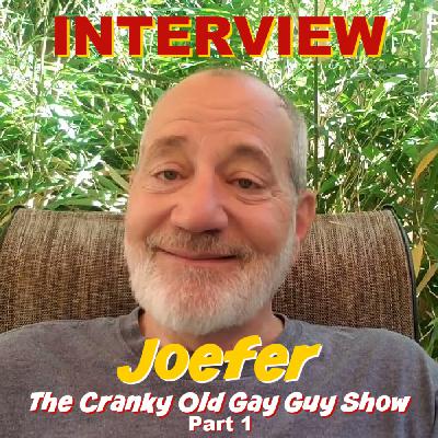 INTERVIEW - Joefer - The Cranky Old Gay Guy Show - Part 1