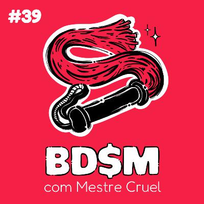 #39 BDSM com Mestre Cruel